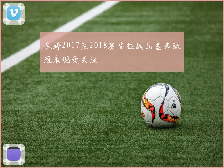 朱婷2017至2018赛季征战瓦基弗欧冠表现受关注